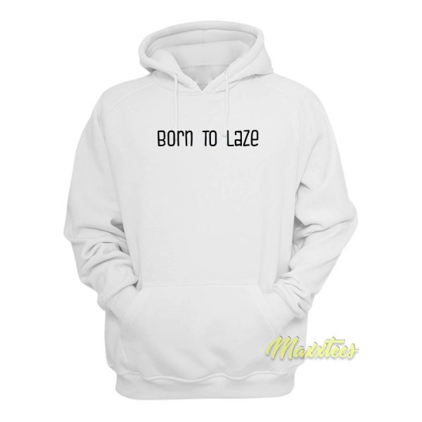 Born To Laze Hoodie