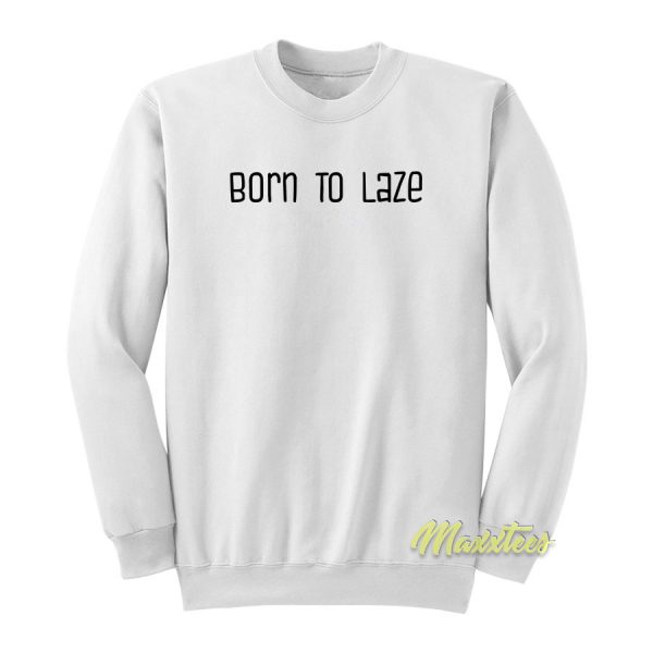 Born To Laze Sweatshirt