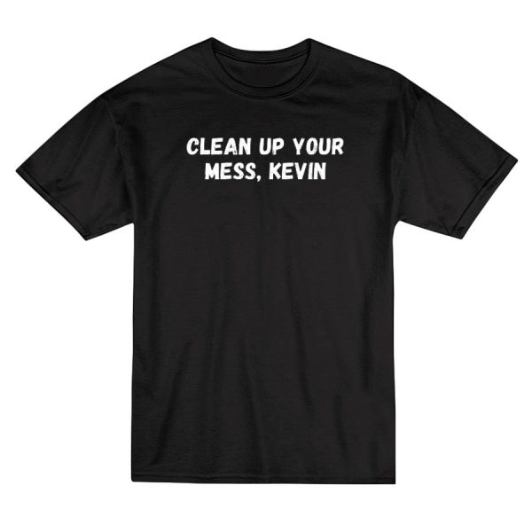 Clean Up Your Mess Kevin T-Shirt