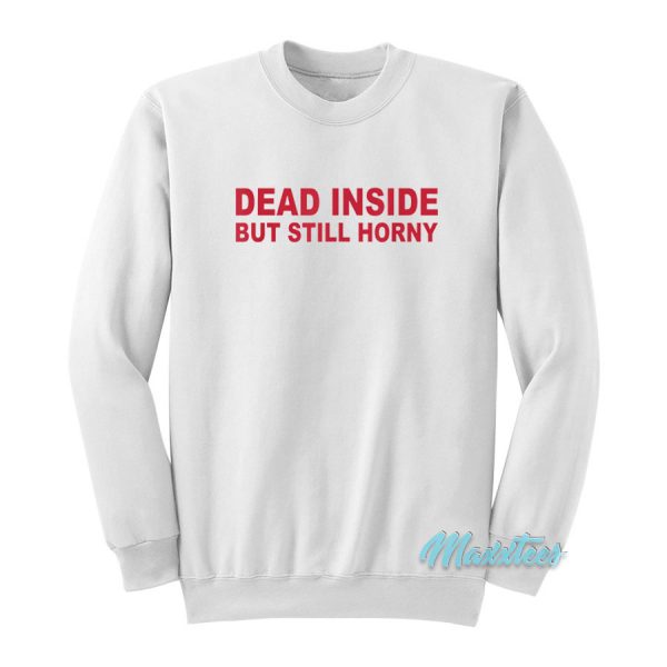 Dead Inside But Still Horny Sweatshirt