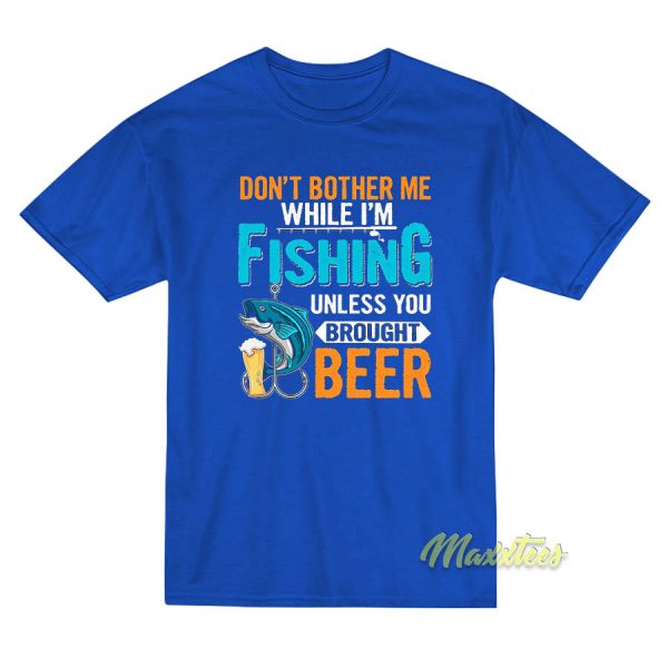 Don't Bother Me While I'm Fishing Unless T-Shirt