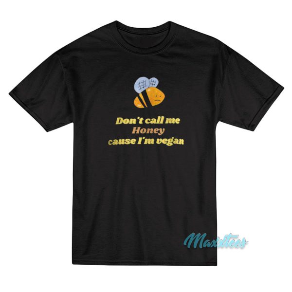 Bee Don't Call Me Honey Cause I'm Vegan T-Shirt