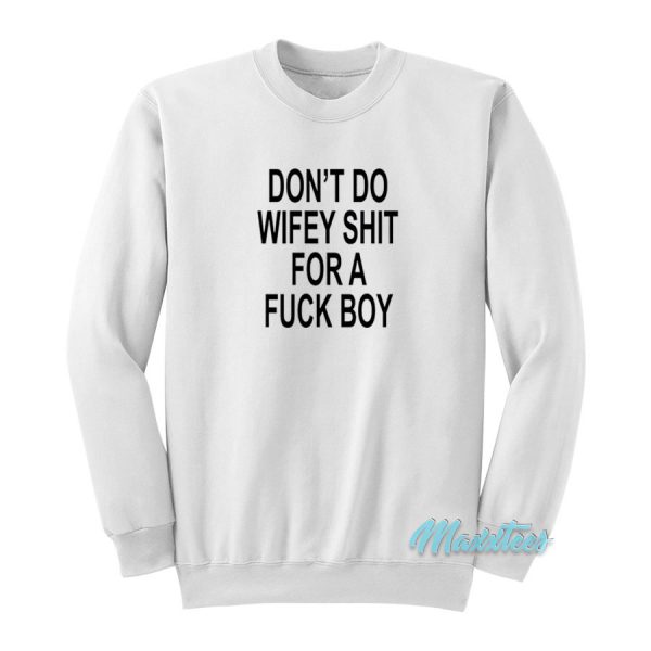 Don't Do Wifey Shit For A Fuck Boy Sweatshirt