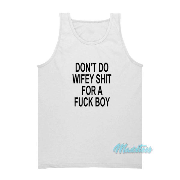 Don't Do Wifey Shit For A Fuck Boy Tank Top