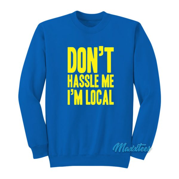 Don't Hassle Me I'm Local What About Bob Sweatshirt