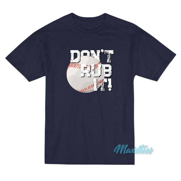 Baseball Don't Rub It T-Shirt