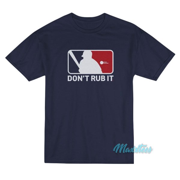 Don't Rub It Baseball T-Shirt