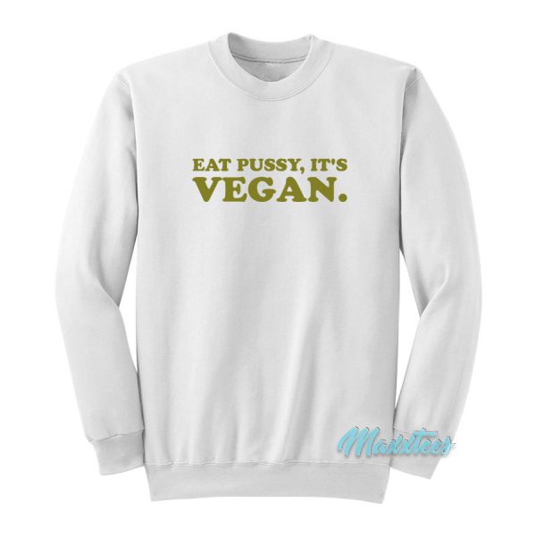 Eat Pussy It's Vegan Sweatshirt