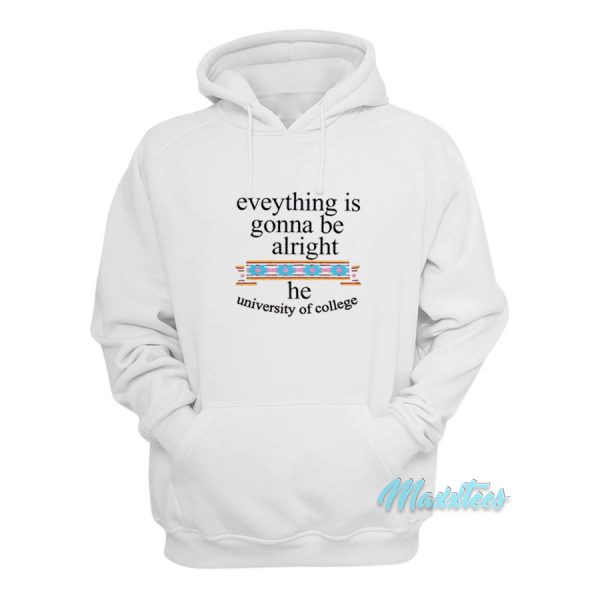 Everything Is Gonna Be Alright He University Of College Hoodie