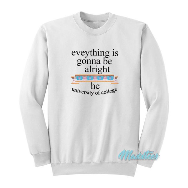 Everything Is Gonna Be Alright He University Of College Sweatshirt