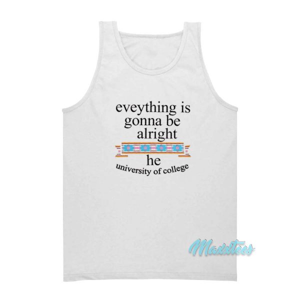 Everything Is Gonna Be Alright He University Of College Tank Top