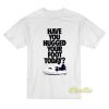 Have You Hugged Your Foot Today T-Shirt