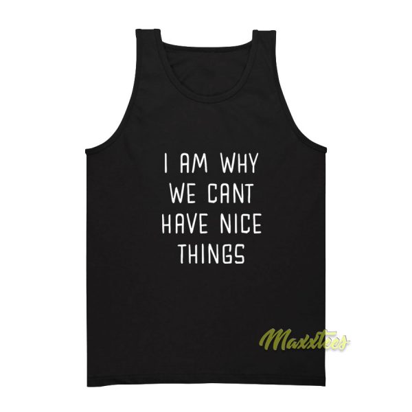 I Am Why We Can't Have Nice Things Tank Top