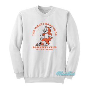 I Do What I Want To Do Bad Kitty Club Sweatshirt