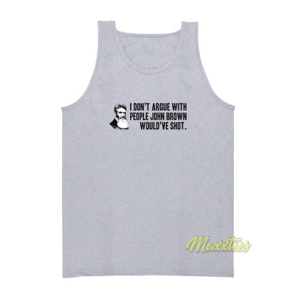 I Don't Argue With People John Brown Tank Top
