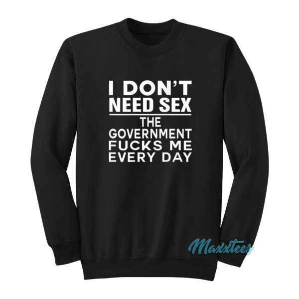 I Don't Need Sex The Government Sweatshirt