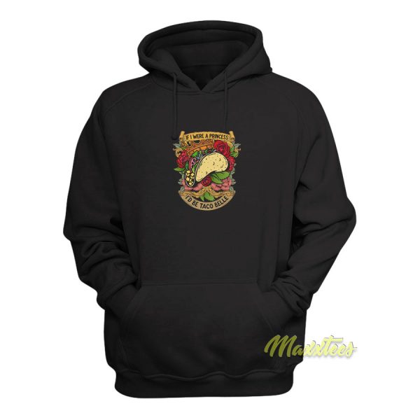 If I Were A Princess I'd Be Taco Belle Quote Hoodie