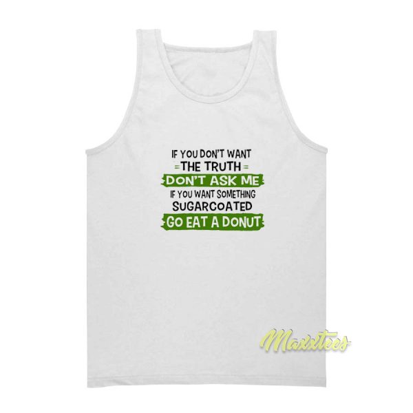 If You Dont Want The Truth Dont Ask Me Tank Top