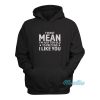 I'm Not Mean I'm Just Too Old To Pretend Hoodie