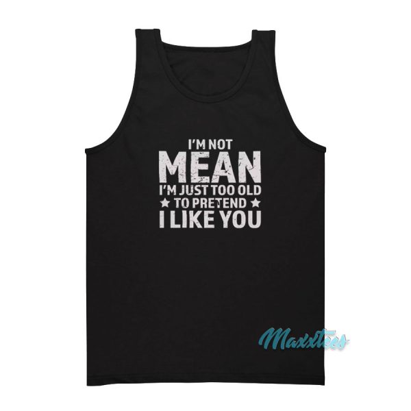 I'm Not Mean I'm Just Too Old To Pretend Tank Top