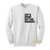 Life Is Short Buy The Sneakers Sweatshirt