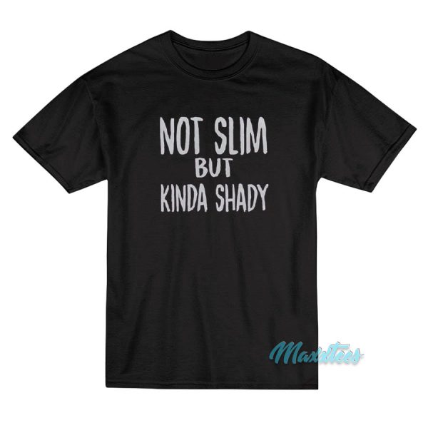 Not Slim But Kinda Shady T-Shirt