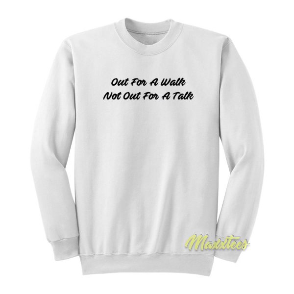 Out For A Walk Not Out For Talk Sweatshirt