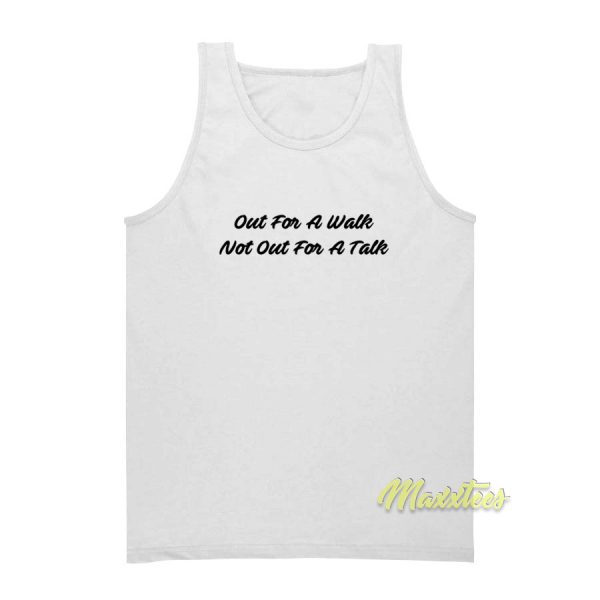 Out For A Walk Not Out For Talk Tank Top