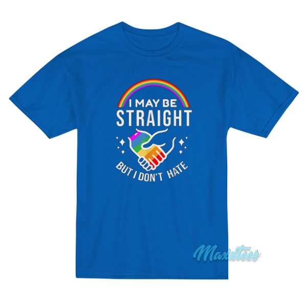 Rainbow I May Be Straight But I Don't Hate T-Shirt