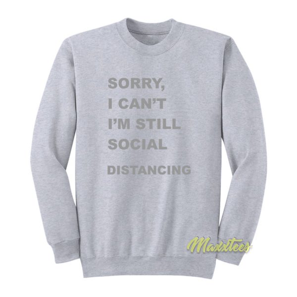 Sorry I'Cant I'm Still Social Distancing Sweatshirt