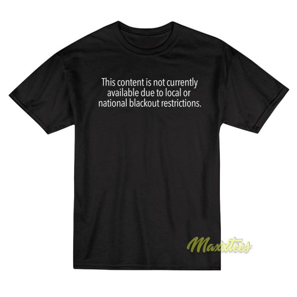 Content Is Not Currently Available Local Or National T-Shirt