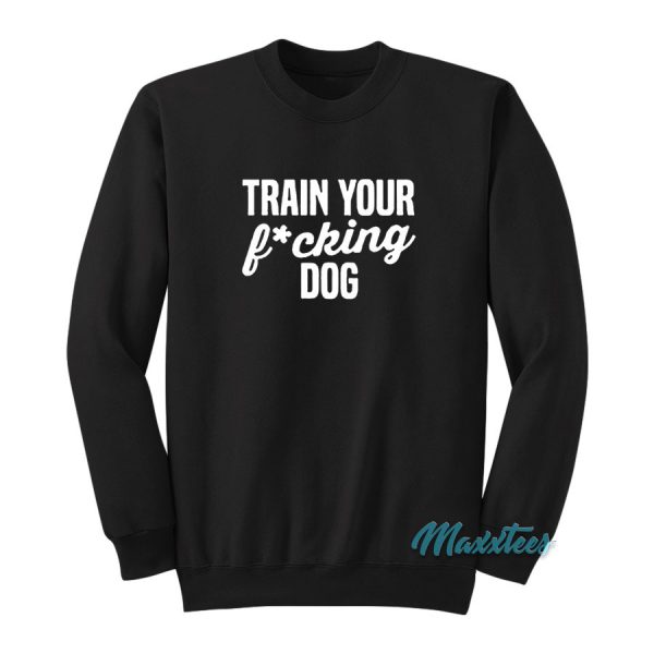 Train Your Fucking Dog Sweatshirt