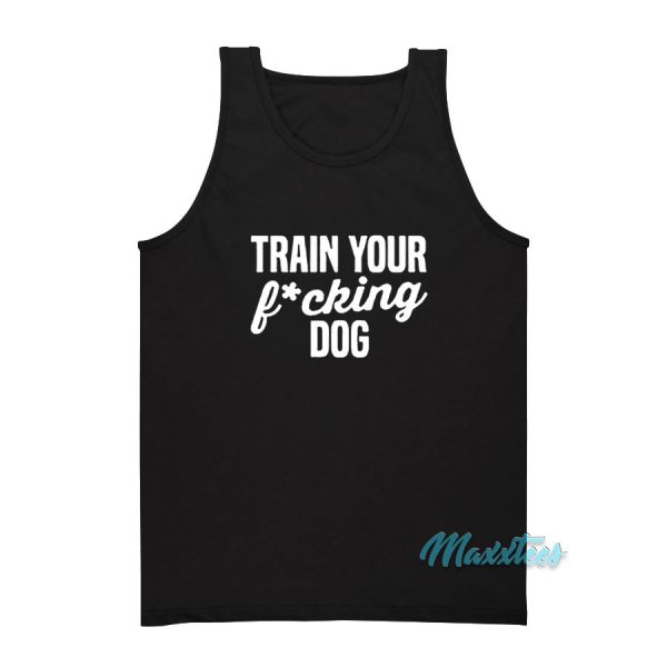 Train Your Fucking Dog Tank Top
