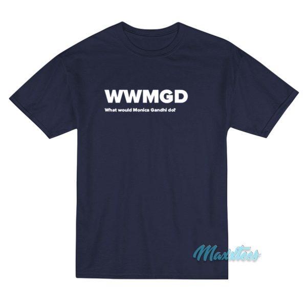 WWMGD What Would Monica Gandhi Do T-Shirt