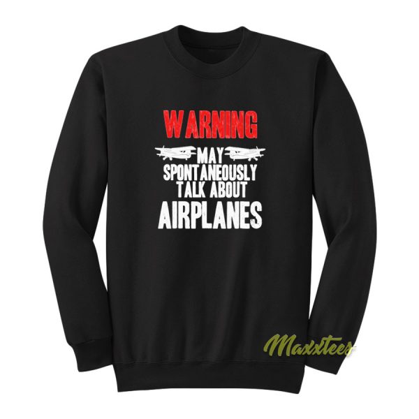 Warning May Spontaneously Talk About Airplanes Sweatshirt