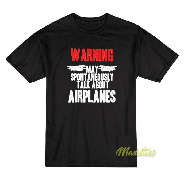 Warning May Spontaneously Talk About Airplanes T-Shirt