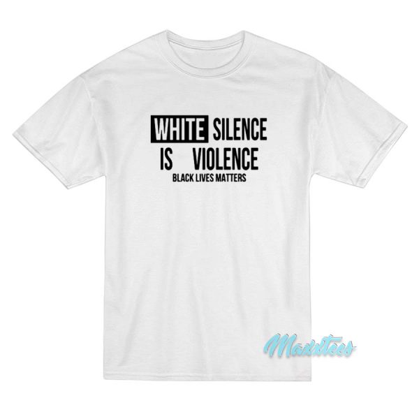 White Silence Is Violence Black Lives Matter T-Shirt