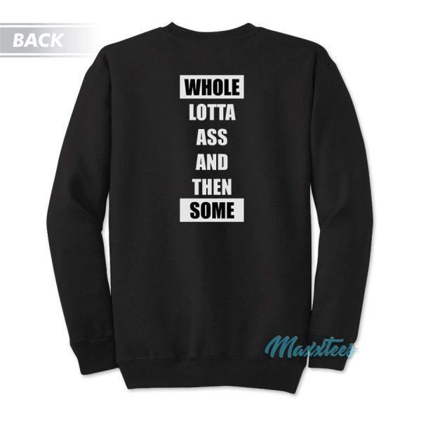 Yeah I'm Whole Some Lotta Ass And Then Sweatshirt
