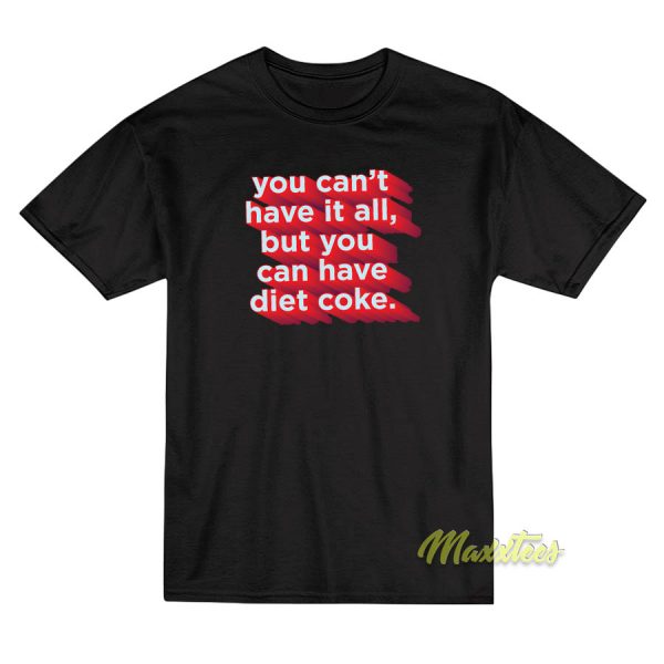 You Can't Have It All But You T-Shirt