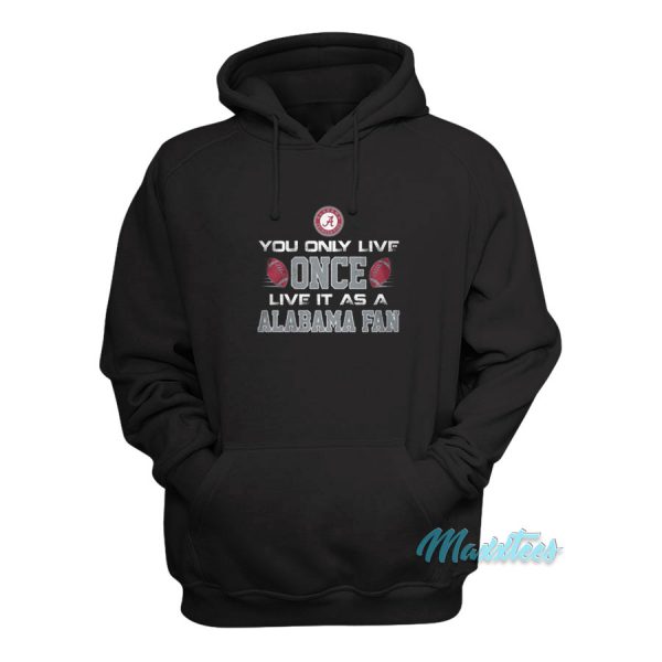 You Only Live Once Live It As A Alabama Fan Hoodie