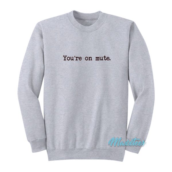 You're On Mute Sweatshirt
