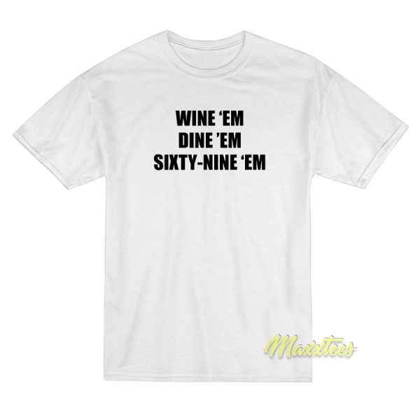 Wine 'Em Dine 'Em Sixty Nine T-Shirt