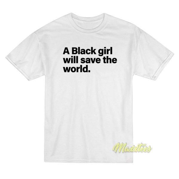 A Black Girl Will Save The World T-Shirt