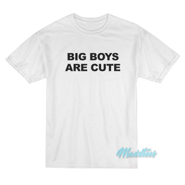 Big Boys Are Cute T Shirt