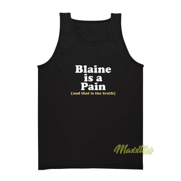 Blaine Is A Pain and That Is The Truth Tank Top