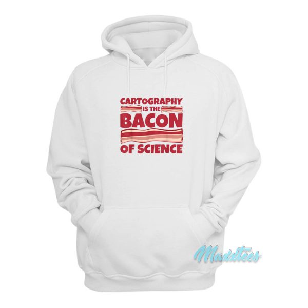Cartography Is The Bacon Of Science Hoodie
