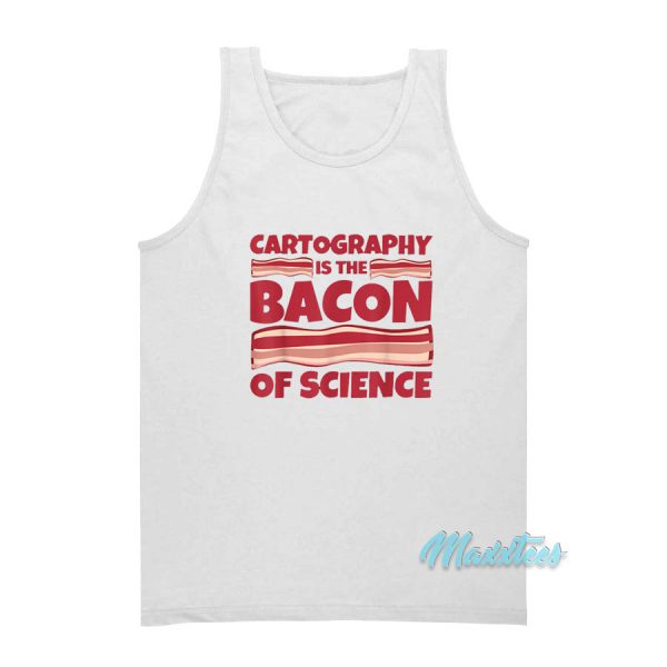 Cartography Is The Bacon Of Science Tank Top