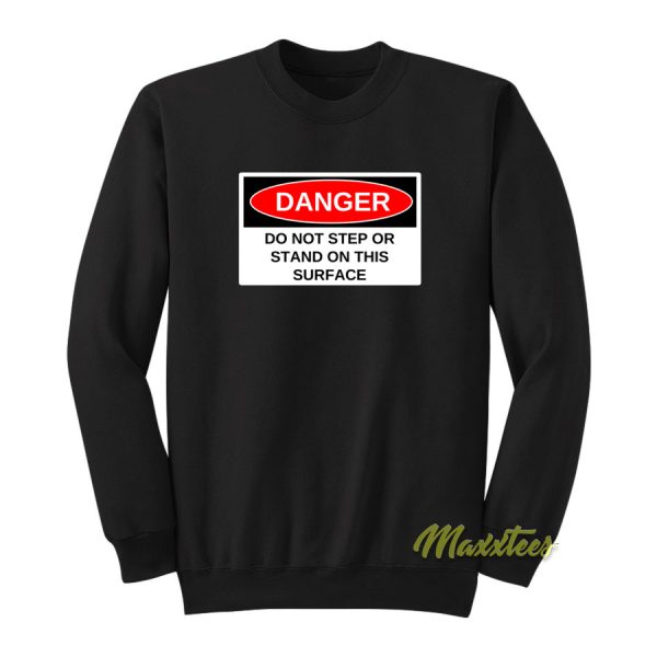 Danger Do Not Step Or Stand Sweatshirt