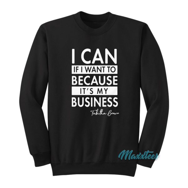 I Can If I Want To Because It's My Business Sweatshirt