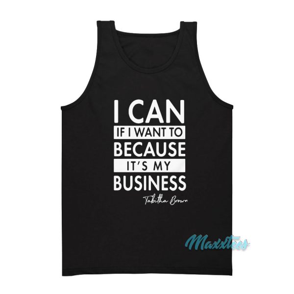 I Can If I Want To Because It's My Business Tank Top